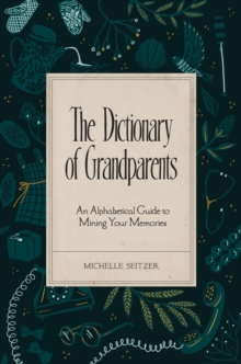 The Dictionary of Grandparents : An Alphabetical Guide to Mining Your Memories