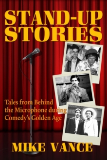 Stand-Up Stories : Tales from behind the Microphone during Comedy's Golden Age