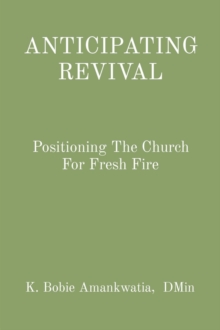 ANTICIPATING REVIVAL : Positioning The Church For Fresh Fire