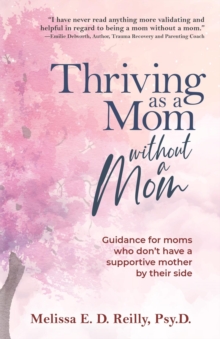 Thriving as a Mom Without a Mom : Guidance for moms who don't have a supportive mother by their side