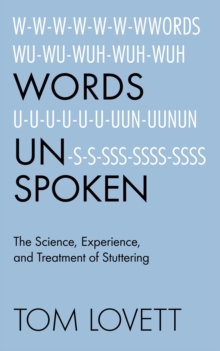 Words Unspoken : The Science, Experience, and Treatment of Stuttering