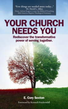 Your Church Needs You : Rediscover the Transformative Power of Serving Together