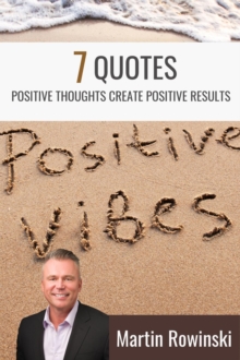 7 Quotes - Positive Thoughts Create Positive Results