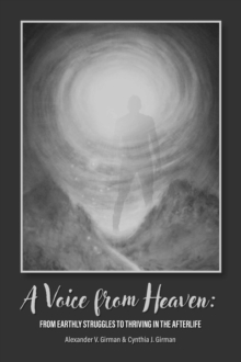 A Voice From Heaven : From Earthly Struggles to Thriving in the Afterlife