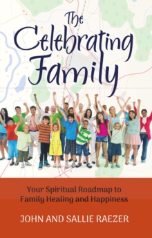 The Celebrating Family : Your Spiritual Roadmap to Family Healing and Happiness