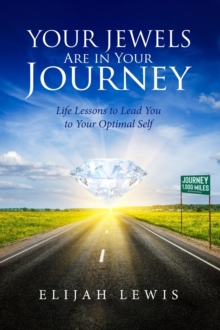 Your Jewels Are in Your Journey : Life Lessons to Lead You to Your Optimal Self