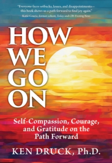 How We Go On : Self-Compassion, Courage, and Gratitude on the Path Forward