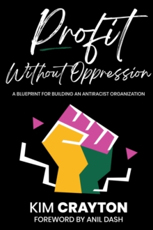 Profit Without Oppression : A Blueprint for Building An Antiracist Organization