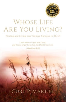 Whose Life Are You Living? : Finding and Living Your Unique Purpose in Christ