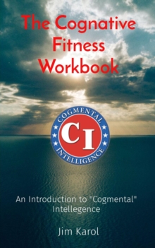 The Cognative Fitness Workbook : An Introduction to "Cogmental" Intellegence