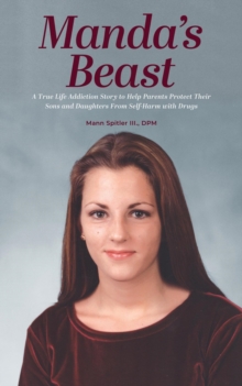 Manda's Beast: A True Life Addiction Story to Help Parents Protect Their Sons and Daughters From Self-Abuse with Drugs