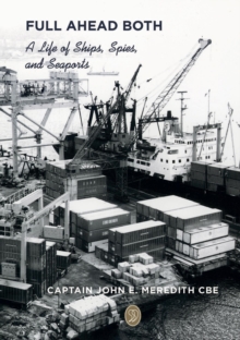 Full Ahead Both : A Life of Ships, Spies, and Seaports