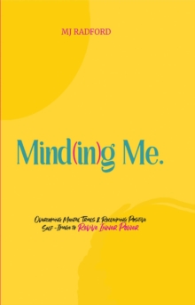 Mind(in)g Me : Overcoming Mental Trials & Reclaiming Positive Self-Image to Revive Inner Power