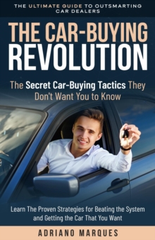 The Car-Buying Revolution : The Secret Car-Buying Tactics They Don't Want You to Know