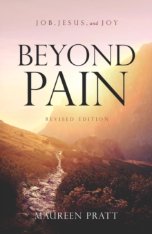 Beyond Pain : Job, Jesus, and Joy Revised Edition