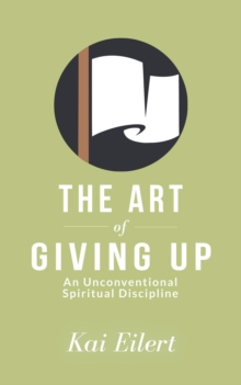 The Art of Giving Up : An Unconventional Spiritual Discipline