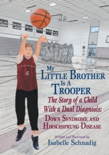 My Little Brother Is A Trooper: The Story Of A Child With A Dual Diagnosis: Down Syndrome And Hirschsprung Disease