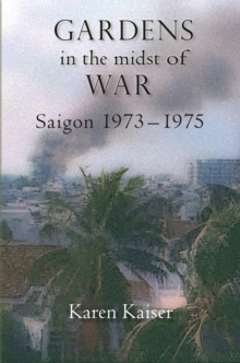 Gardens in the Midst of War : Saigon 1973 - 1975