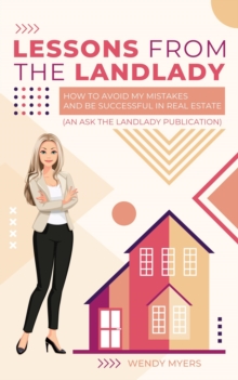 Lessons from the Landlady : How to Avoid My Mistakes and Be Successful in Real Estate