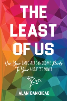 The Least of Us : How Your Imposter Syndrome Points To Your Greatest Power