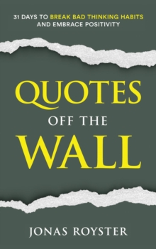 Quotes Off The Wall: : 31 Days to Break Bad Thinking Habits and Embrace Positivity