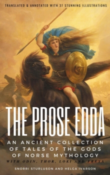 THE PROSE EDDA (Translated & Annotated with 35 Stunning Illustrations) : An Ancient Collection Of Tales Of The Gods Of Norse Mythology With Odin, Thor, Loki And Freya