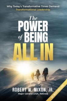 Power of Being All In: Why Today's Transformative Times Demand Transformational Leadership