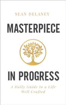 Masterpiece in Progress : A Daily Guide to a Life Well Crafted