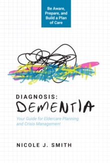 Diagnosis Dementia : Your Guide for Eldercare Planning and Crisis Management