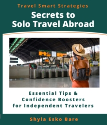 Secrets to Solo Travel Abroad : Essential Tips & Confidence Boosters for Independent Travelers