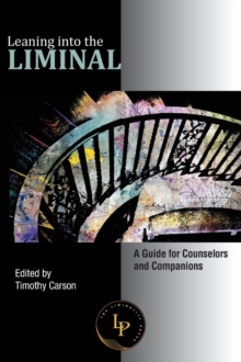 Leaning into the Liminal : A Guide for Counselors and Companions