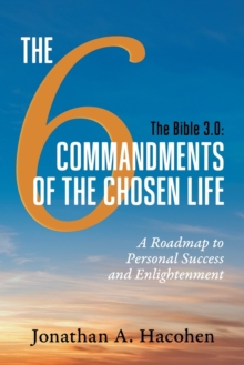 The Bible 3.0, The 6 Commandments of the Chosen Life : A Roadmap to Personal Success and Enlightenment