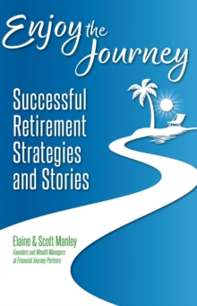 Enjoy The Journey : Successful Retirement Strategies and Stories