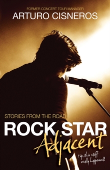 Rock Star Adjacent : Stories from the road - yup, this stuff really happened!