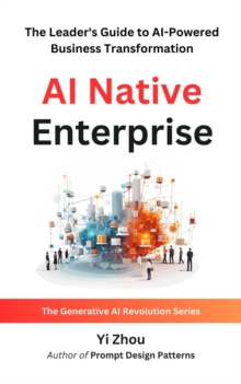 AI Native Enterprise : The Leader's Guide to AI-Powered Business Transformation