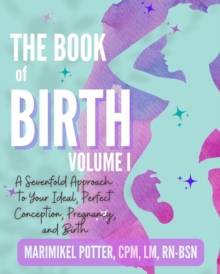 Book of Birth, Volume 1: A Sevenfold Approach to Your Ideal, Perfect Conception, Pregnancy, and Birth