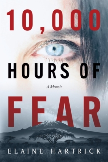 10,000 Hours of Fear : A Memoir