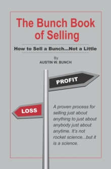 The Bunch Book of Selling : How to Sell a Bunch...Not a Little