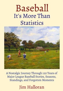 Baseball: It's More Than Statistics : A Nostalgic Journey Through 120 Years of Major League Baseball Stories, Seasons, Standings, and Forgotten Moments