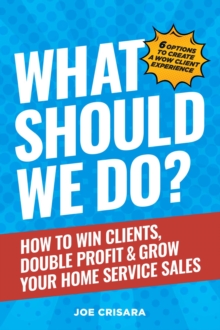 What Should We Do? : How to Win Clients, Double Profit & Grow Your Home Service Sales