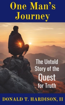 One Man's Journey : The Untold Story of the Quest for Truth