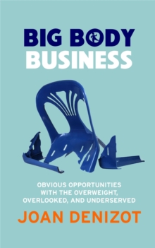 Big Body Business : Obvious Opportunities with the Overweight, Overlooked and Underserved