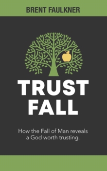 Trust Fall : How the Fall of Man reveals a God worth trusting