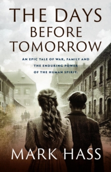 The Days Before Tomorrow : An epic tale of war, family and the enduring power of the human spirit.