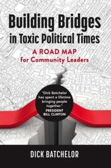 Building Bridges in Toxic Political Times : A Road Map for Community Leaders