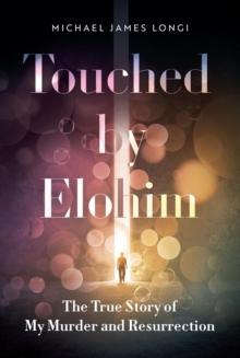 Touched by Elohim : The True Story of My Murder and Resurrection