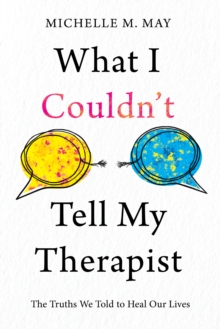 What I Couldn't Tell My Therapist : The Truths We Told to Heal Our Lives