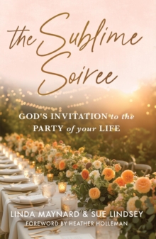 The Sublime Soiree : God's Invitation to the Party of Your Life