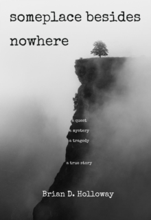 Someplace Besides Nowhere : A quest. A mystery. A tragedy. A true story.