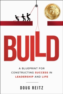 BUILD: A Blueprint For Constructing Success In Leadership And Life